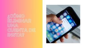 ¿Cómo eliminar una cuenta de Insta? Guía paso a paso